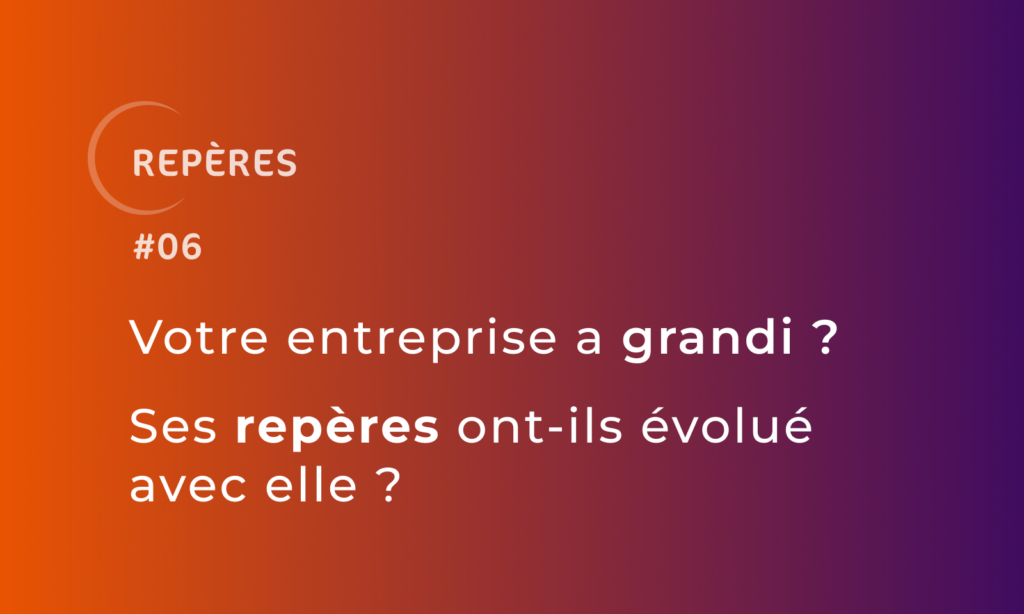 Vignette de l’article Repères #06 : Votre entreprise a grandi ? Ses repères ont-ils évolué avec elle ?